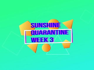 Sunshine week 3 quarantine with my...