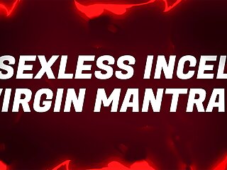 Sexless Incel Virgin Mantras