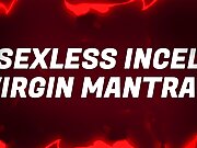 Sexless Incel Virgin Mantras